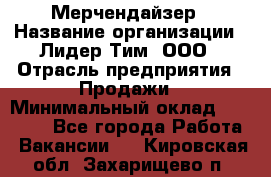 Мерчендайзер › Название организации ­ Лидер Тим, ООО › Отрасль предприятия ­ Продажи › Минимальный оклад ­ 16 000 - Все города Работа » Вакансии   . Кировская обл.,Захарищево п.